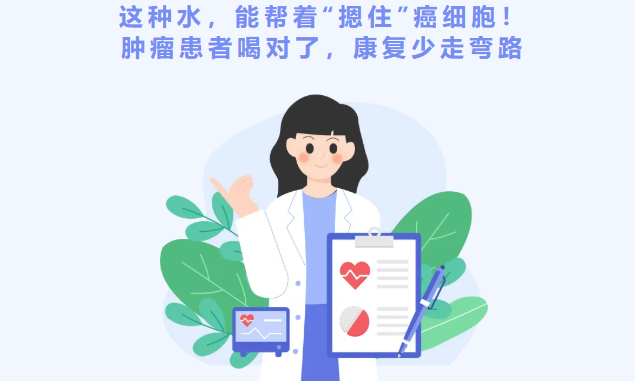 这种水，能帮着&ldquo;摁住&rdquo;癌细胞！肿瘤患者喝对了，康复少走弯路